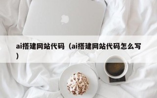 攸县ai搭建网站代码（ai搭建网站代码怎么写）