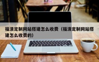 攸县福清定制网站搭建怎么收费（福清定制网站搭建怎么收费的）