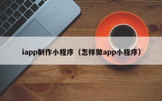 攸县iapp制作小程序（怎样做app小程序）