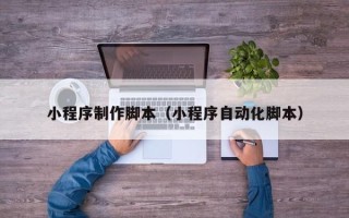 攸县小程序制作脚本（小程序自动化脚本）