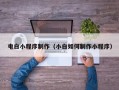 攸县电白小程序制作（小白如何制作小程序）