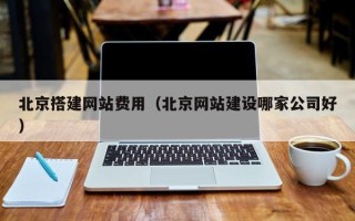 攸县北京搭建网站费用（北京网站建设哪家公司好）