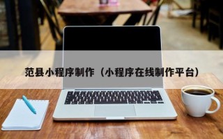 攸县范县小程序制作（小程序在线制作平台）