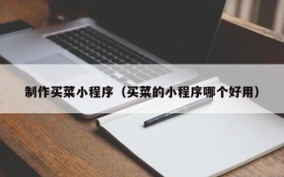 攸县制作买菜小程序（买菜的小程序哪个好用）