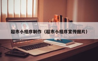 攸县超市小程序制作（超市小程序宣传图片）