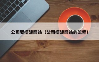 攸县公司要搭建网站（公司搭建网站的流程）